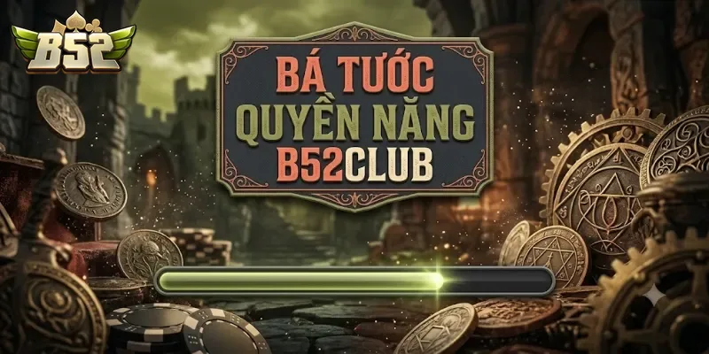 Bá Tước Quyền Năng B52Club Chinh Phục Người Chơi Với Trải Nghiệm Game Cuốn Hút
