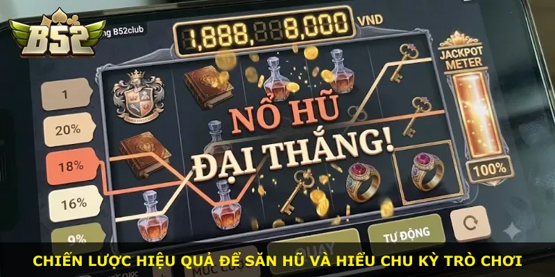Chiến lược hiệu quả để săn hũ và hiểu chu kỳ trò chơi