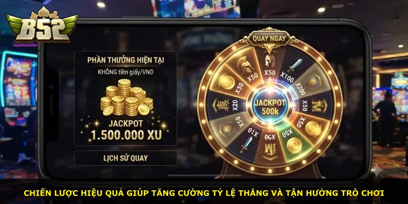 Chiến lược hiệu quả giúp tăng cường tỷ lệ thắng và tận hưởng trò chơi