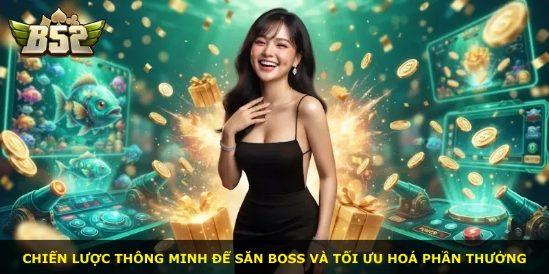 Chiến lược thông minh để săn boss và tối ưu hoá phần thưởng