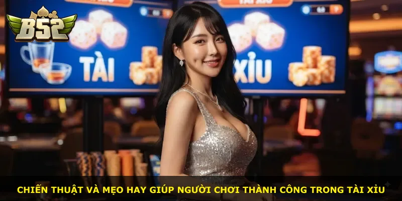 Chiến thuật và mẹo hay giúp người chơi thành công trong Tài Xỉu