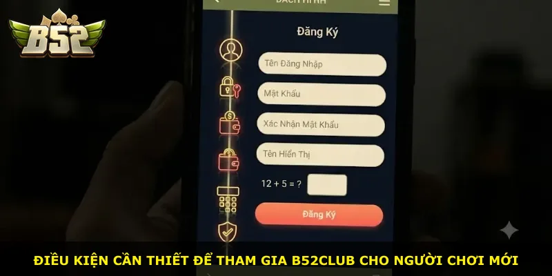 Điều kiện cần thiết để tham gia B52Club cho người chơi mới