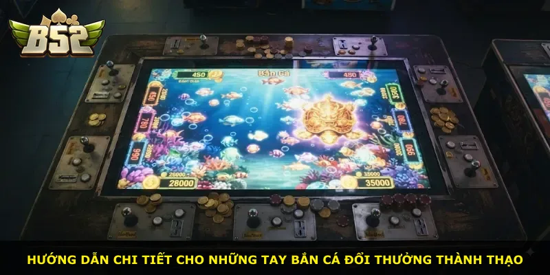 Hướng dẫn chi tiết cho những tay bắn cá đổi thưởng thành thạo