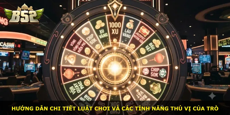 Hướng dẫn chi tiết luật chơi và các tính năng thú vị của trò