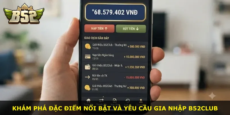 Khám phá đặc điểm nổi bật và yêu cầu gia nhập B52Club