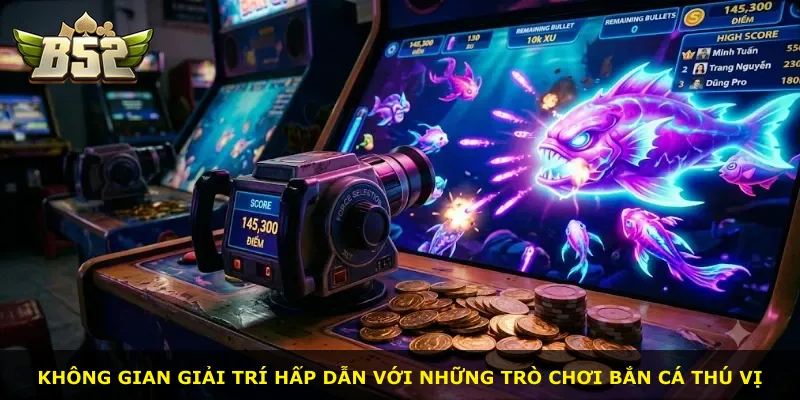 Không gian giải trí hấp dẫn với những trò chơi bắn cá thú vị