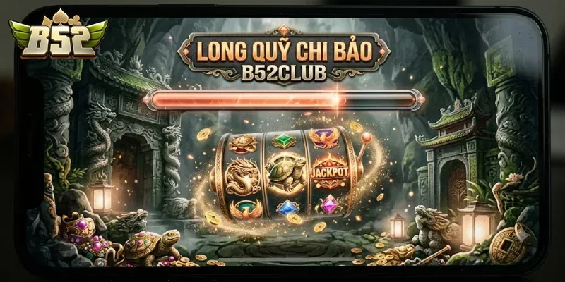 Long Quy Chi Bảo B52Club Trải Nghiệm Game Đổi Thưởng Hấp Dẫn Khó Cưỡng