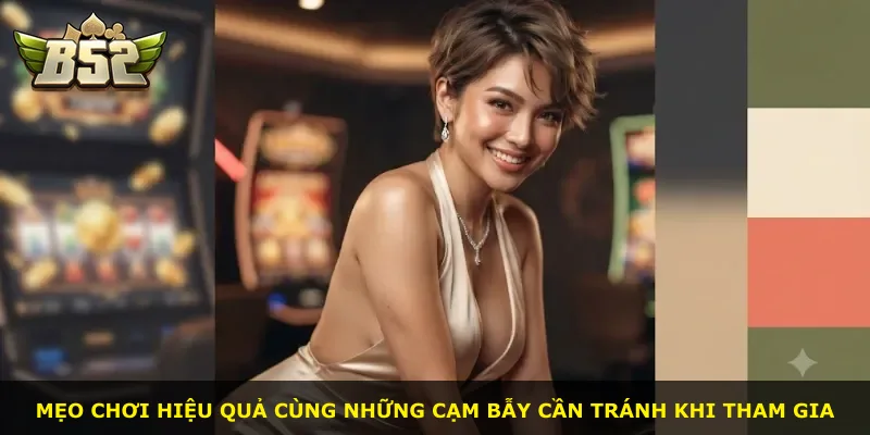 Mẹo chơi hiệu quả cùng những cạm bẫy cần tránh khi tham gia