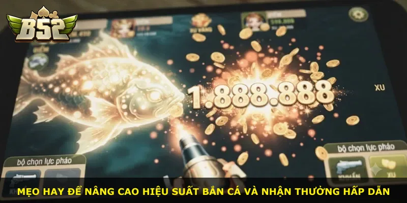 Mẹo hay để nâng cao hiệu suất bắn cá và nhận thưởng hấp dẫn