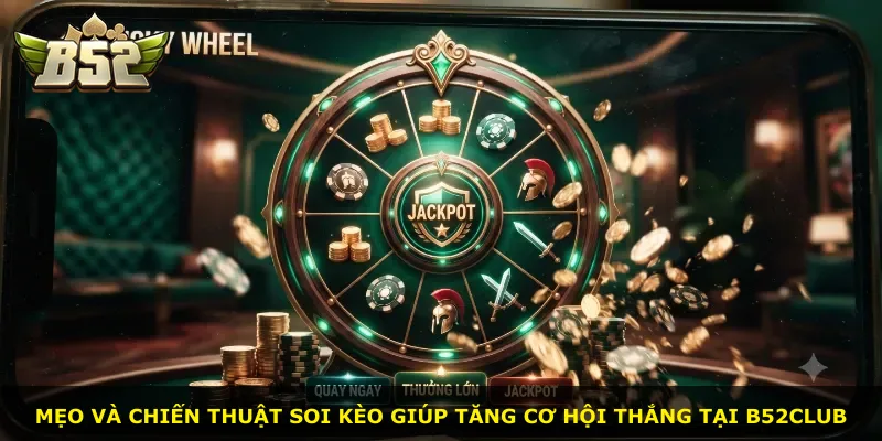 Mẹo và chiến thuật soi kèo giúp tăng cơ hội thắng tại B52Club