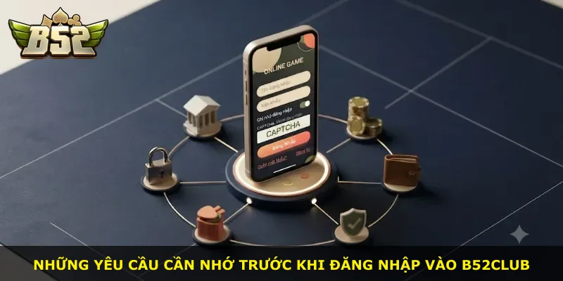 Những yêu cầu cần nhớ trước khi đăng nhập vào B52Club