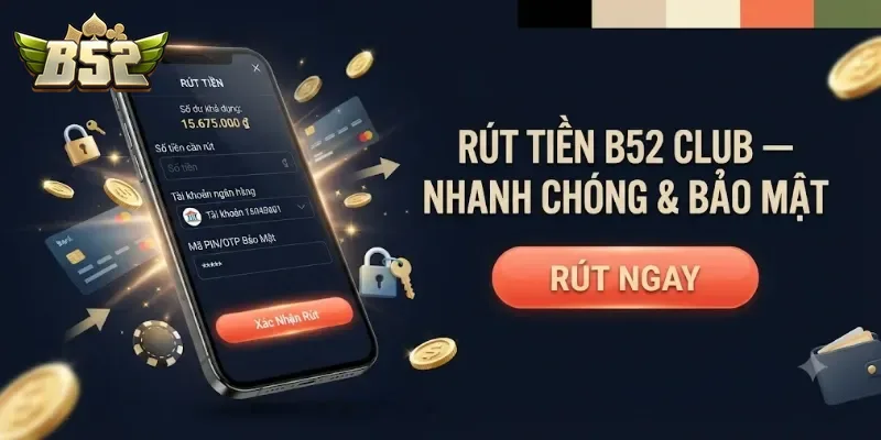 Rút Tiền B52Club An Toàn, Nhận Tiền Nhanh Chóng Chỉ Với Vài Bước Đơn Giản