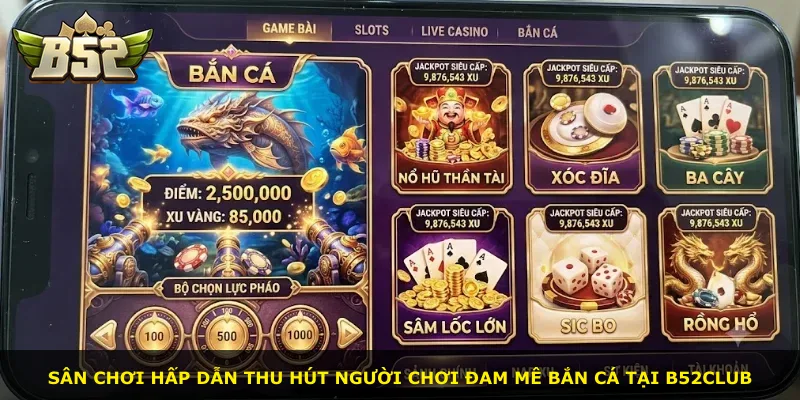 Sân chơi hấp dẫn thu hút người chơi đam mê bắn cá tại B52Club