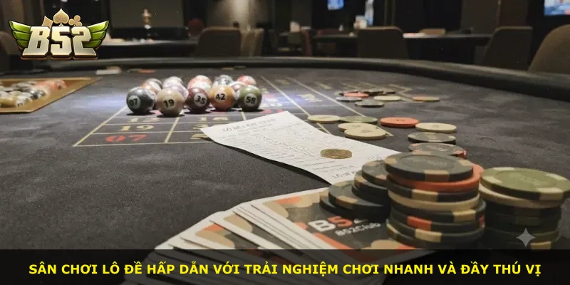 Sân chơi lô đề hấp dẫn với trải nghiệm chơi nhanh và đầy thú vị