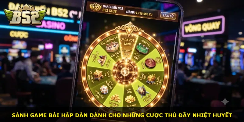 Sảnh game bài hấp dẫn dành cho những cược thủ đầy nhiệt huyết